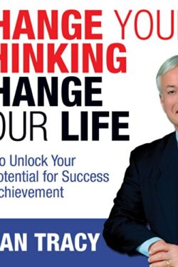 Change your thinking change your life by Brian Tracy