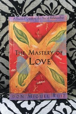 The Mastery of Love: A Practical Guide to the Art of Relationship: A Toltec Wisdom Book