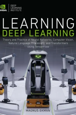 Learning Deep Learning Theory and Practice of Neural Networks, Computer Vision, Natural Language Processing, and Transformers Using TensorFlow