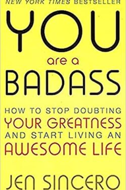 You Are a Badass: How to Stop Doubting Your Greatness and Start Living an Awesome Life