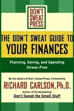 The Don't Sweat Guide to Your Finances ;Planning, Saving, and Spending Stress-Free
