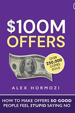 $100M Offers: How To Make Offers So Good People Feel Stupid Saying No