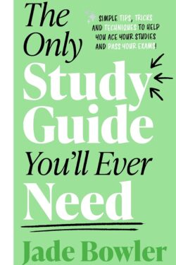 The Only Study Guide You'll Ever Need: Simple tips, tricks and techniques to help you ace your studies and pass your exams!
