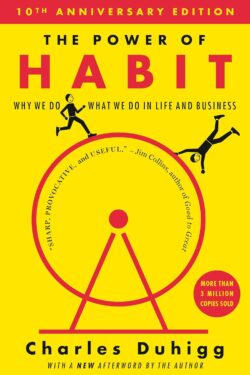 The Power of Habit: Why We Do What We Do in Life and Business