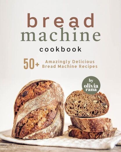 Bread Machine Cookbook: 50+ Amazingly Delicious Bread Machine Recipes Color A5 Size