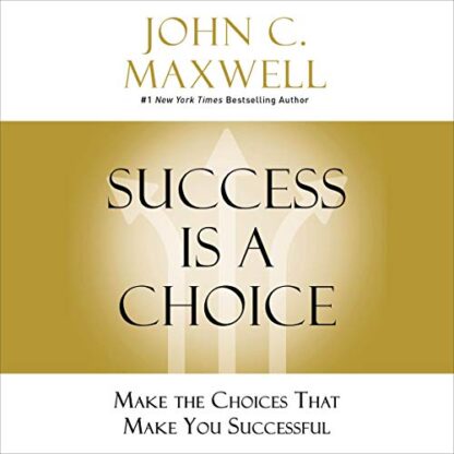 Success Is a Choice By John C. Maxwell