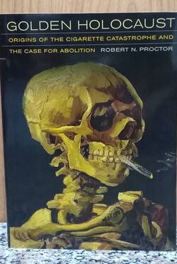 Golden Holocaust: Origins of the Cigarette Catastrophe and the Case for Abolition