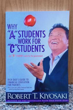 Why "A" Students Work for "C" Students by  Robert T. Kiyosaki