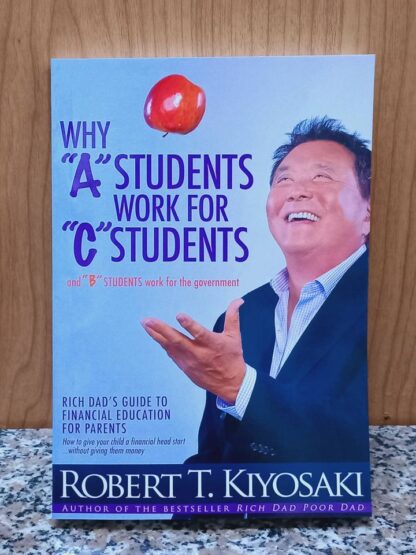 Why "A" Students Work for "C" Students by  Robert T. Kiyosaki
