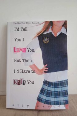 I'd Tell You I Love You, But Then I'd Have to Kill You by Ally Carter