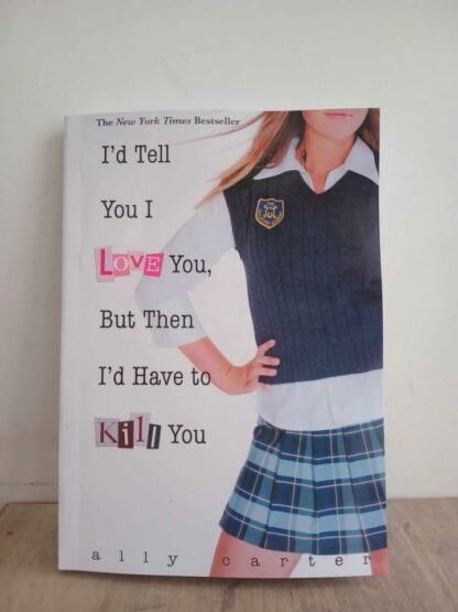 I'd Tell You I Love You, But Then I'd Have to Kill You by Ally Carter