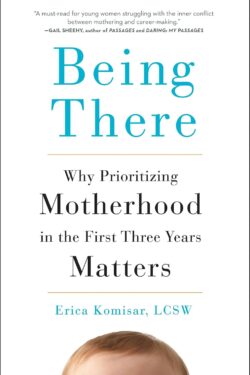 Being There: Why Prioritizing Motherhood in the First Three Years Matters