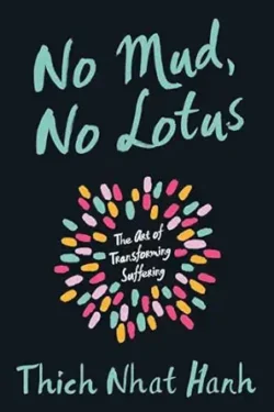 No Mud, No Lotus by Thich Nhat Hanah