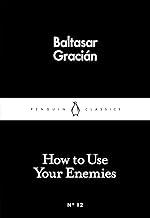 How To Use Your Enemies BY Baltasar Gracián