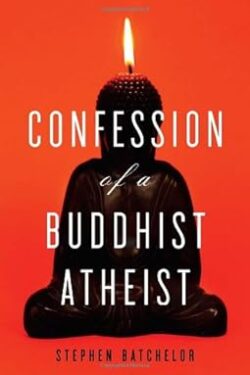 Confession of a Buddhist Atheist by Stephen Batchelor
