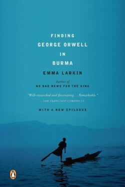 Finding George Orwell in Burma By Larkin Emma