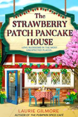 The Strawberry Patch Pancake House (Dream Harbor 4) by Laurie Gilmore