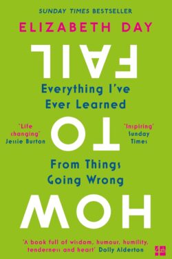 How to Fail: Everything I’ve Ever Learned From Things Going Wrong by Elizabeth Day 