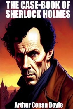The Case-Book of Sherlock Holmes