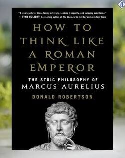 How to Think Like a Roman Emperor: The Stoic Philosophy of Marcus Aurelius