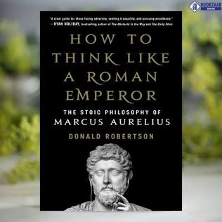 How to Think Like a Roman Emperor: The Stoic Philosophy of Marcus Aurelius