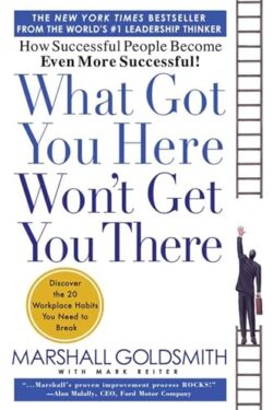 What Got You Here Won't Get You There by Marshall Goldsmith