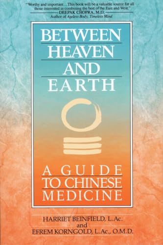 Between Heaven and Earth: A Guide to Chinese Medicine by Harriet Beinfield and Efrem Korngold