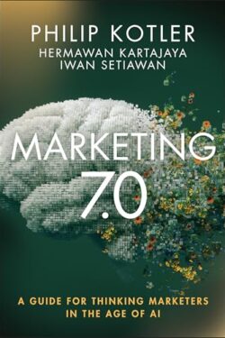 Marketing 7.0: A Guide for Thinking Marketers in the Age of AI - Philip Kotler