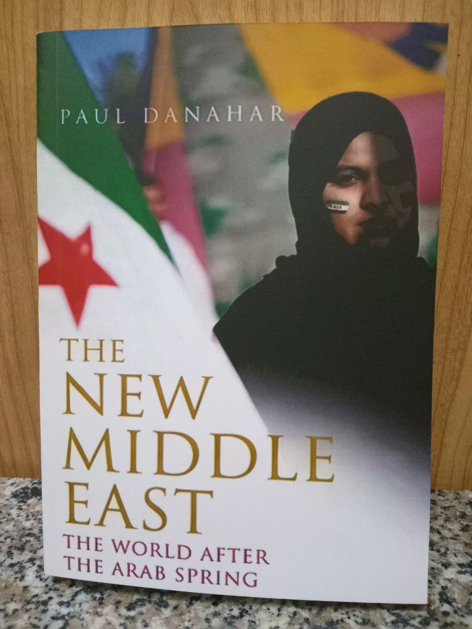 The New Middle East: The World After the Arab Spring by Paul Danahar