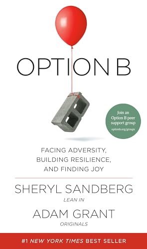 Option B: Facing Adversity, Building Resilience, and Finding Joy by Sheryl Sandberg and Adam Grant