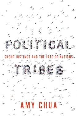 Political Tribes: Group Instinct and the Fate of Nations by Amy Chua