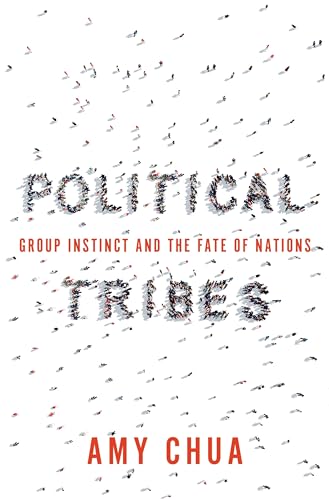 Political Tribes: Group Instinct and the Fate of Nations by Amy Chua