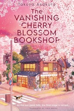 The Vanishing Cherry Blossom Bookshop by Takuya Asakura