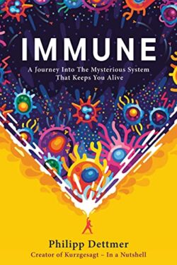 Immune: A Journey into the Mysterious System That Keeps You Alive by Philipp Dettmer (Color)