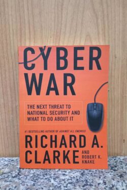 Cyber War: The Next Threat to National Security and What to Do About It by Richard A. Clarke