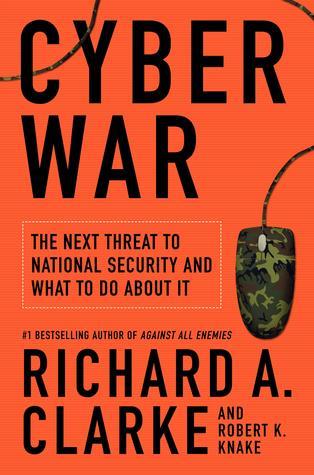 Cyber War: The Next Threat to National Security and What to Do About It by Richard A. Clarke