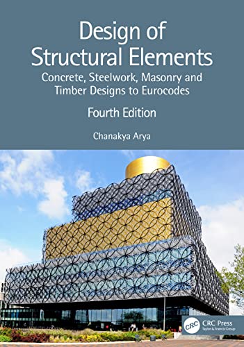 Design of Structural Elements: Concrete, Steelwork, Masonry and Timber Designs to Eurocodes (Fourth Edition) by Chanakya Arya