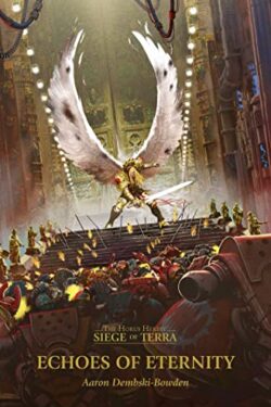 Echoes of Eternity (The Horus Heresy: Siege of Terra, Book 7) by Aaron Dembski-Bowden