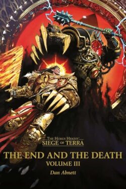 The End and the Death: Volume III (The Horus Heresy: Siege of Terra, Book 8, Part 3) by Dan Abnett