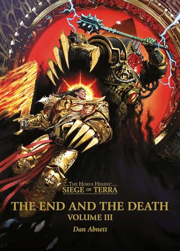 The End and the Death: Volume III (The Horus Heresy: Siege of Terra, Book 8, Part 3) by Dan Abnett